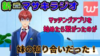 【新マサキラジオ①】マッチングアプリで知り合ったのが妹の知り合いだった件
