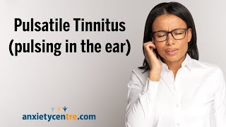 Pulsatile Tinnitus (pulsing in the ear) anxiety symptoms