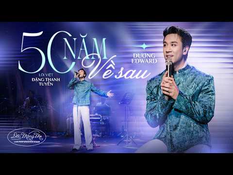 50 Năm Về Sau - Dương Edward x Đặng Thanh Tuyền | Live Stage Performance 2026
