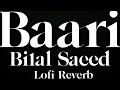Baari ( Lofi + Reverb ) |  Bilal Saeed and Momina Mustehsan