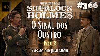 #366 - Audiolivro - Sherlock Holmes: O Sinal dos Quatro - Arthur Conan Doyle (Parte 2)
