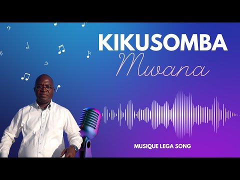 Kikusomba Mwana - Chanson Lega