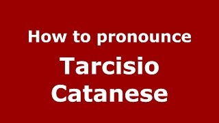 How to pronounce Tarcisio Catanese