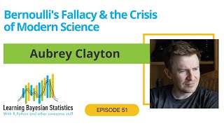 #51 Bernoulli's Fallacy & the Crisis of Modern Science, with Aubrey Clayton