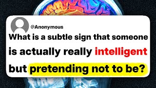 What is a subtle sign that someone is actually really intelligent but pretending not to be?