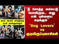 Stray Dog Issue Dog Lovers Vs குடியிருப்புவாசிகள் காசு