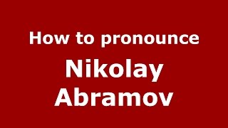 How to pronounce Nikolay Abramov