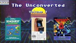 The Unconverted : Volume 3 (SeaQuest/Tutankham/KC Munchkin/Atari 2600/Arcade/Magnavox/Commodore 64)