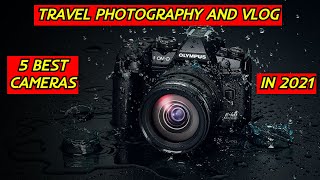 5 Best Cameras for Travel Photography and Vlog in 2021