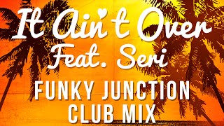 The Bello Boys & Dan Donica - It Ain't Over (feat. SERI) Funky Junction Club Mix