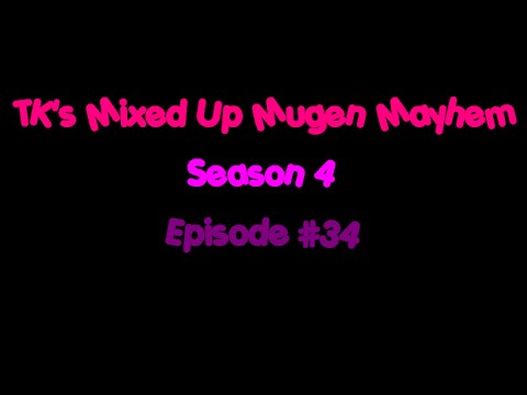 TK's Mixed Up Mugen Mayhem: Season 4 - Episode #34
