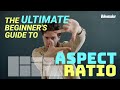 The Ultimate Beginner S Guide To Aspect Ratio