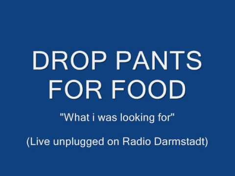 DROP PANTS FOR FOOD - I was looking for (unplugged on Radio Darmstadt)