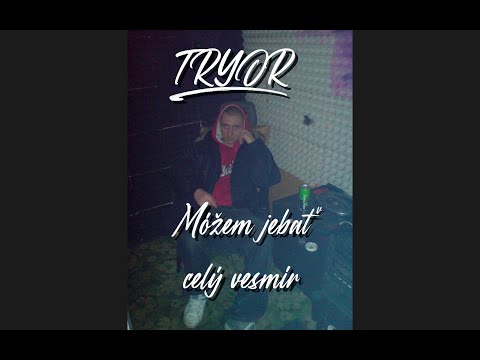 Tryor - Móžem jebať celý vesmír