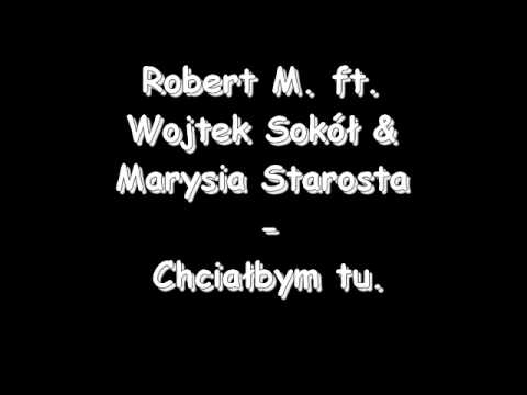 Robert M.  ft.  Wojtek Sokół & Marysia Starosta - Chciałbym tu.