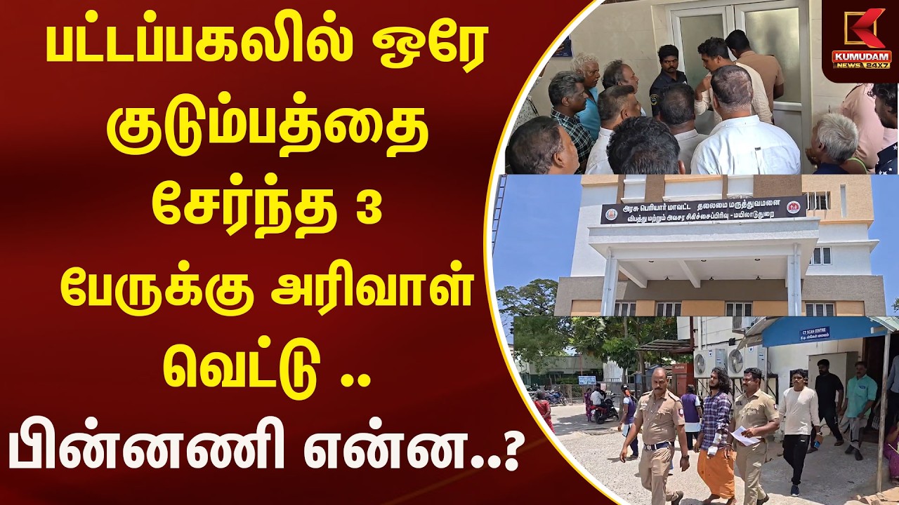 பட்டப்பகலில் ஒரே குடும்பத்தை சேர்ந்த 3 பேருக்கு அரிவாள் வெட்டு .. பின்னணி என்ன..? | Kumudam News