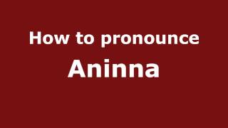 How to pronounce Aninna