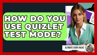 How Do You Use Quizlet Test Mode - Ultimate Study Hacks