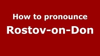 How to pronounce Rostov-On-Don