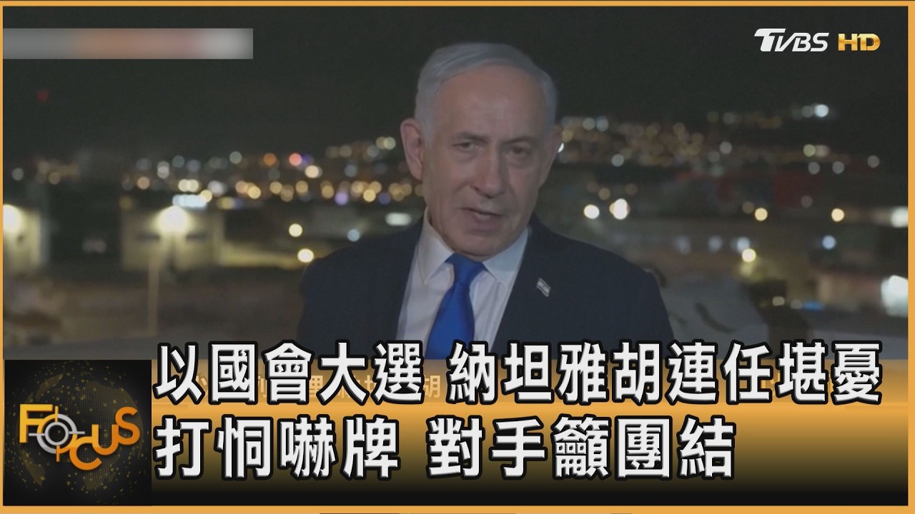 FOCUS全球新聞/以國會大選　納坦雅胡連任堪憂.打恫嚇牌　對手籲團結