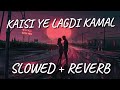 Kaisi Ye Lagdi Kamal Slowed Reverb Dulal Music Hub