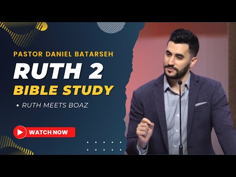 Ruth 2 Bible Study (Ruth Meets Boaz) | Pastor Daniel Batarseh