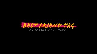 Best Friend Tag | A Very Podcast-y Episode
