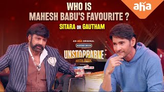 Who is Mahesh Babu’s Favourite? Sitara or Gautham | Unstoppable With NBK S1