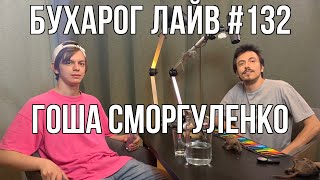 Бухарог Лайв #132: Гоша Сморгуленко