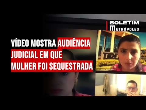 Vídeo mostra audiência judicial em que mulher foi sequestrada