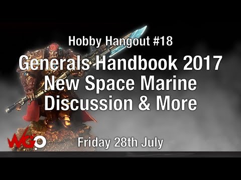 Hobby Hangout #18 Generals Handbook 2017, New Space Marine Discussion & More