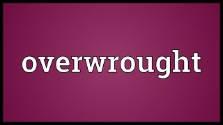 Overwrought Meaning
