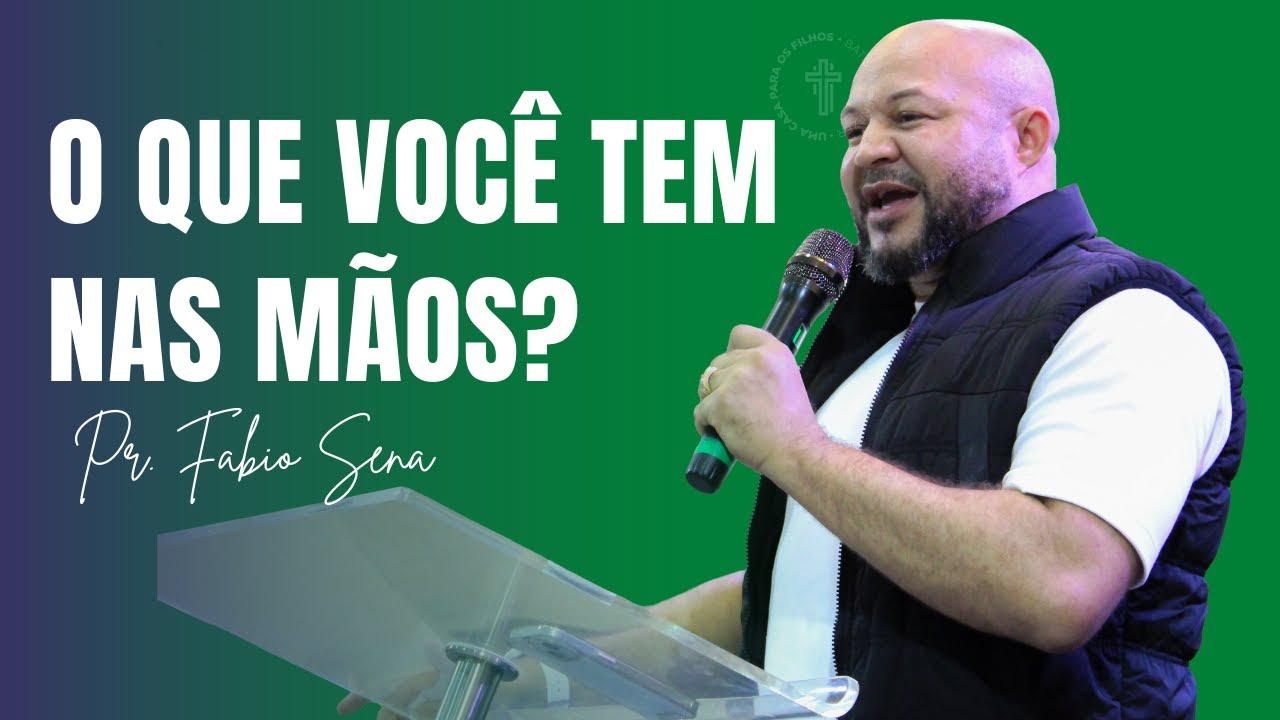 O QUE VOCÊ TEM NAS MÃOS? PR. FABIO SENA