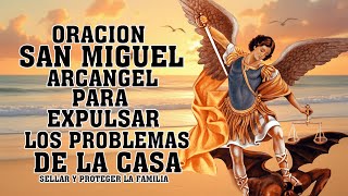 ORACION A SAN MIGUEL ARCANGEL PARA SELLAR Y PROTEGER LA FAMILIA Y EXPULSAR LOS PROBLEMAS DE LA CASA.