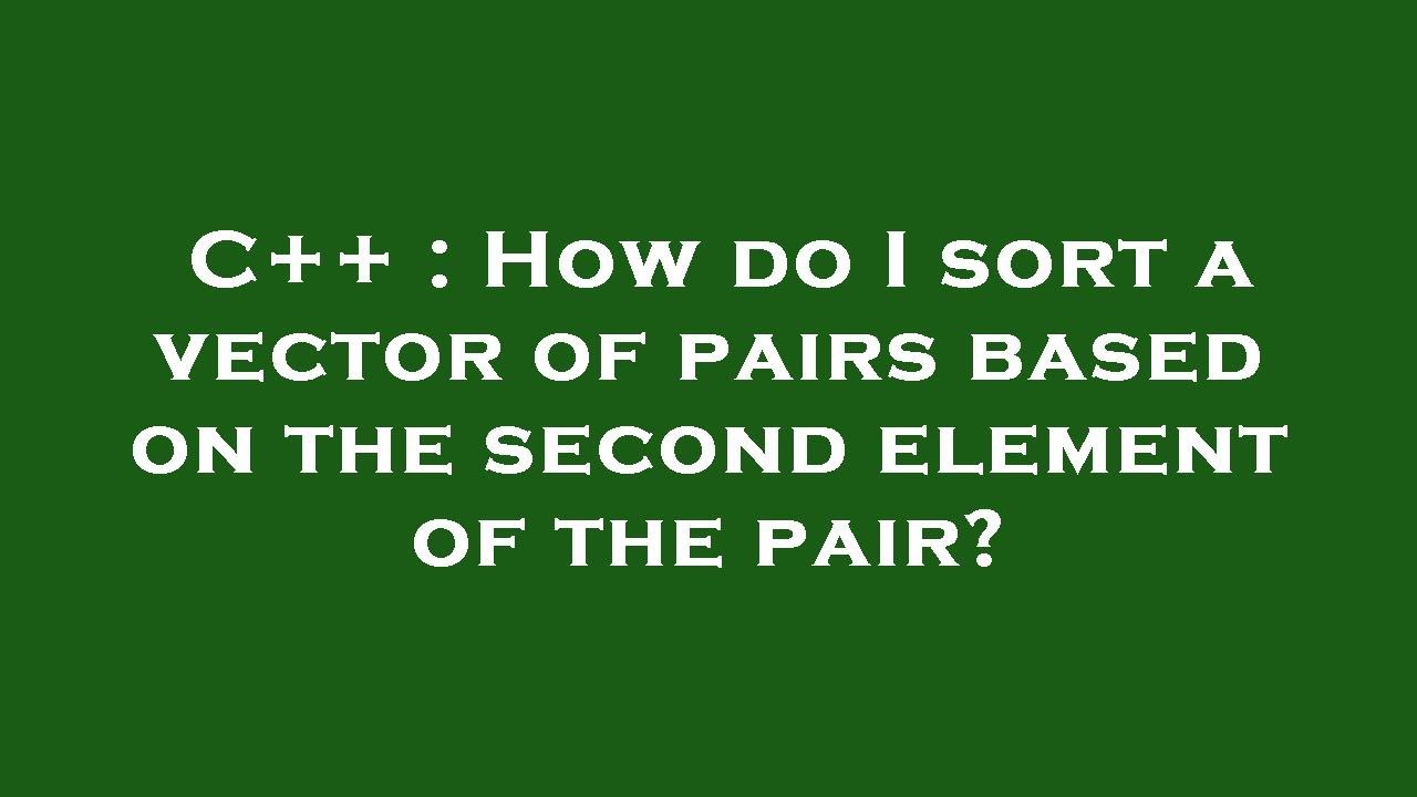 C++ : How do I sort a vector of pairs based on the second element of the pair?