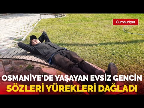 Osmaniye'de yaşayan evsiz gencin sözleri yürekleri dağladı