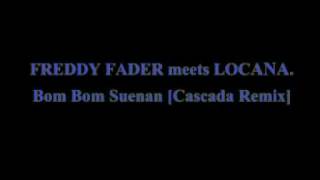 FREDDY FADER meets LOCANA Bom Bom Suenan (Cascada Remix)