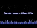 Dennis Jones ~ When I Die
