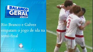 Rio Branco e Galvez empatam o jogo de ida na semi-final