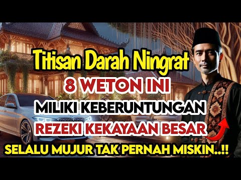 TITISAN DARAH NINGRAT‼️ 8 WETON INI PEMILIK REZEKI KEBERUNTUNGAN & KEKAYAAN BESAR TAK PERNAH MISKIN