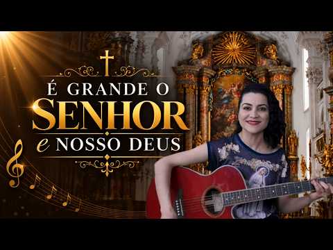 É Grande o Senhor e Nosso Deus - CATÓLICA