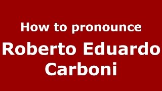 How to pronounce Roberto Eduardo Carboni