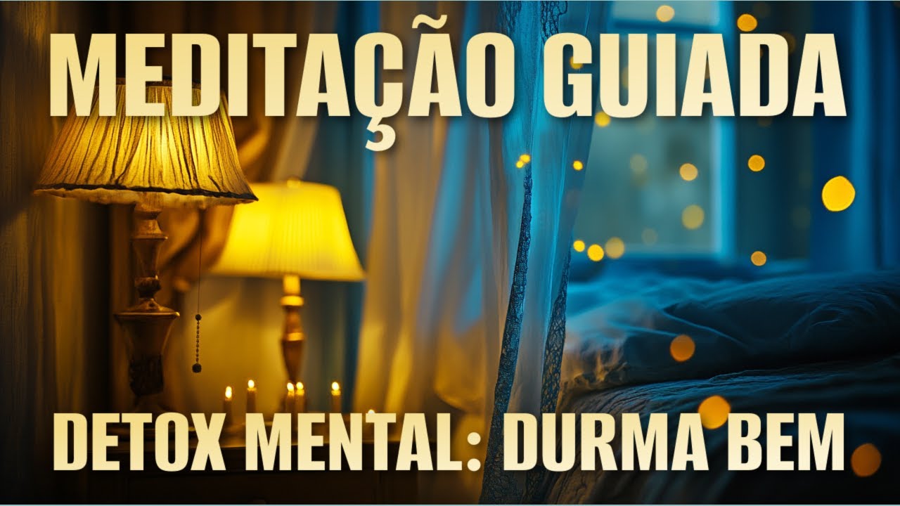 MEDITAÇÃO GUIADA: DETOX MENTAL PARA DORMIR BEM