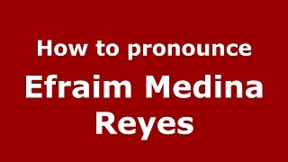 How to pronounce Efraim Medina Reyes