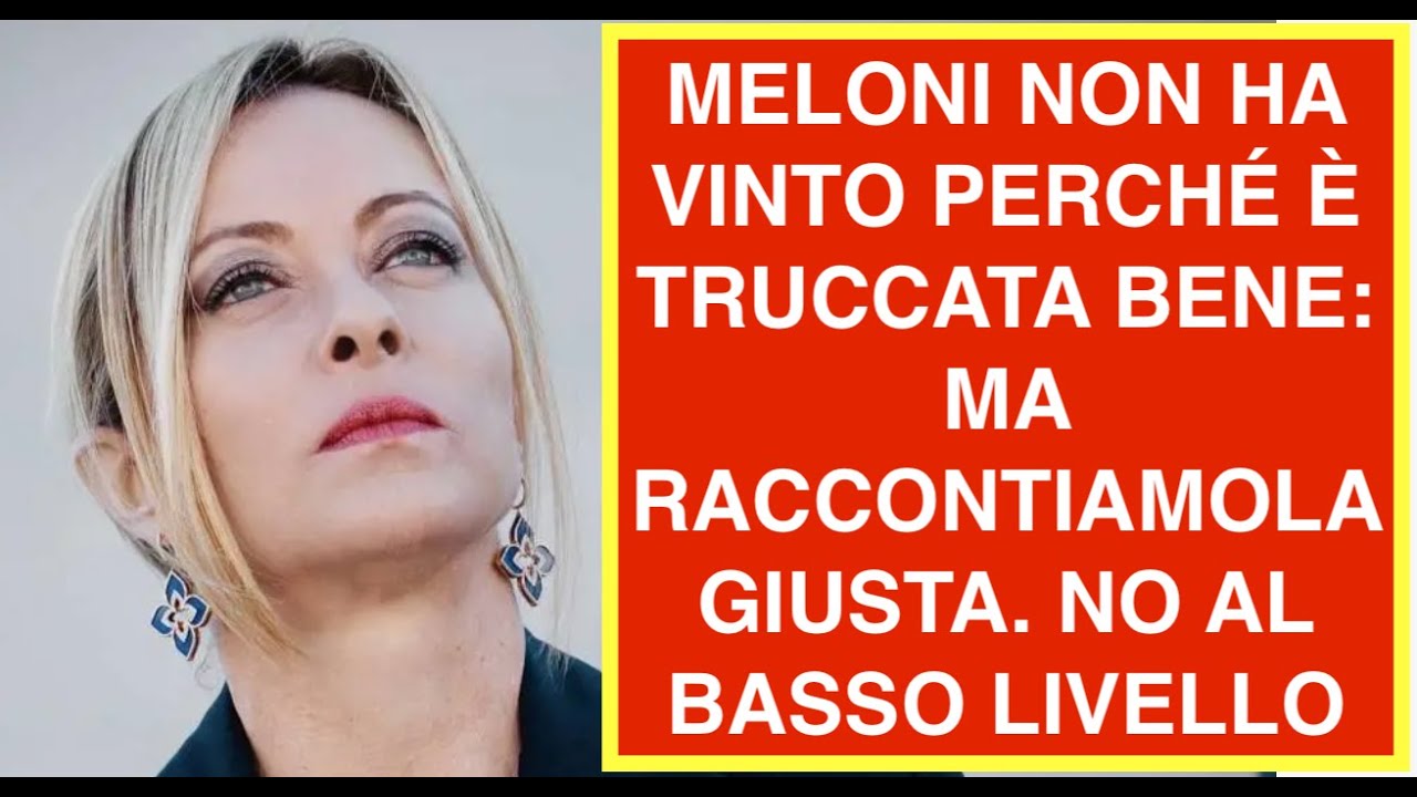 MELONI NON HA VINTO PERCHÉ È TRUCCATA BENE: MA RACCONTIAMOLA GIUSTA. NO AL BASSO LIVELLO