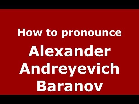 How to pronounce Alexander Andreyevich Baranov (Russian/Russia) - PronounceNames.com