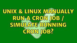 Unix & Linux: Manually run a cron job / simulate running cron job? (3 Solutions!!)