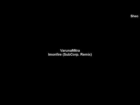 VarunaMitra - Imonfire (SubCorp. Remix) [unmastered]
