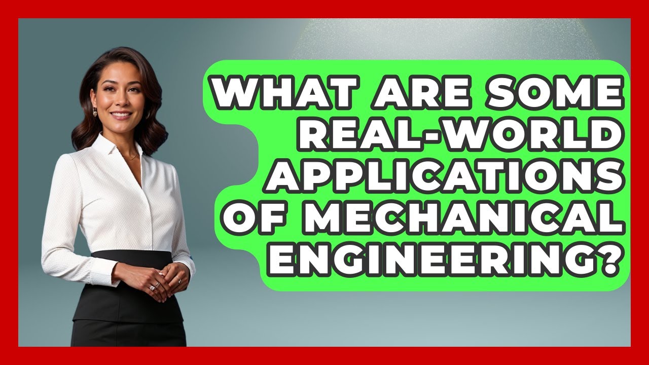 What Are Some Real-World Applications of Mechanical Engineering? - Mechanical Engineering Explained