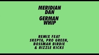 OFFICIAL Meridian Dan - German Whip (Remix) Feat. Skepta, Pro Green, Bossman Birdie &amp; Rizzle Kicks